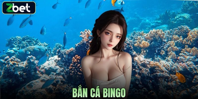 BẮN CÁ BINGO ZBET - SĂN THƯỞNG DƯỚI ĐẠI DƯƠNG ĐẦY CUỐN HÚT
