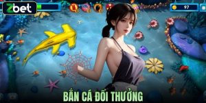 BẮN CÁ ĐỔI THƯỞNG ZBET - TRẢI NGHIỆM SĂN THƯỞNG ĐỈNH CAO ĐẦY MÀU SẮC