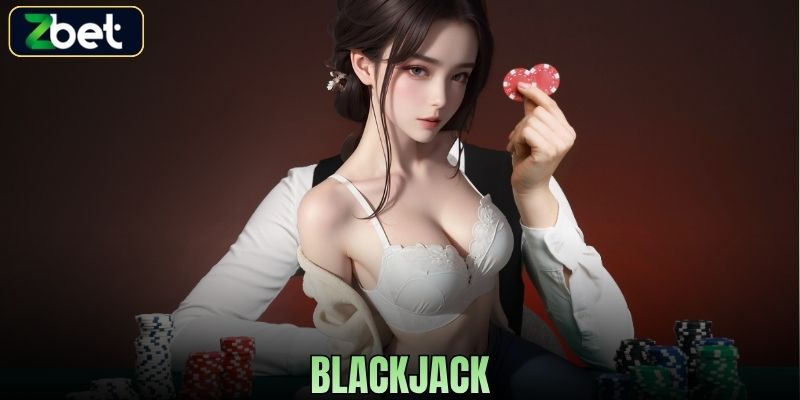 BLACKJACK ZBET - TRÒ CHƠI TRÍ TUỆ HẤP DẪN VỚI TỶ LỆ THẮNG CAO