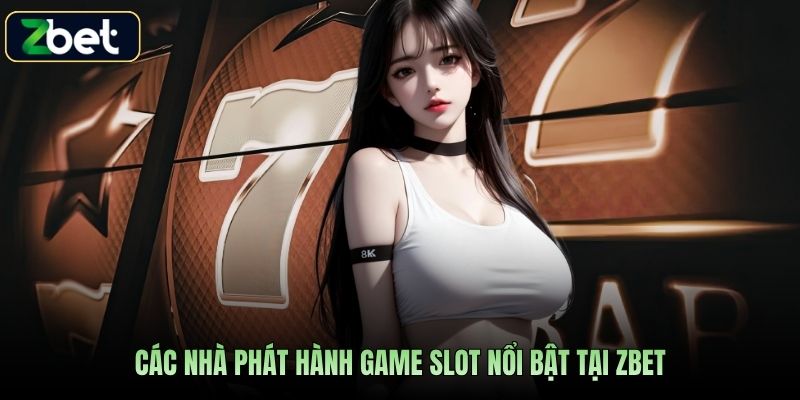 Các nhà phát hành game slot nổi bật tại Zbet