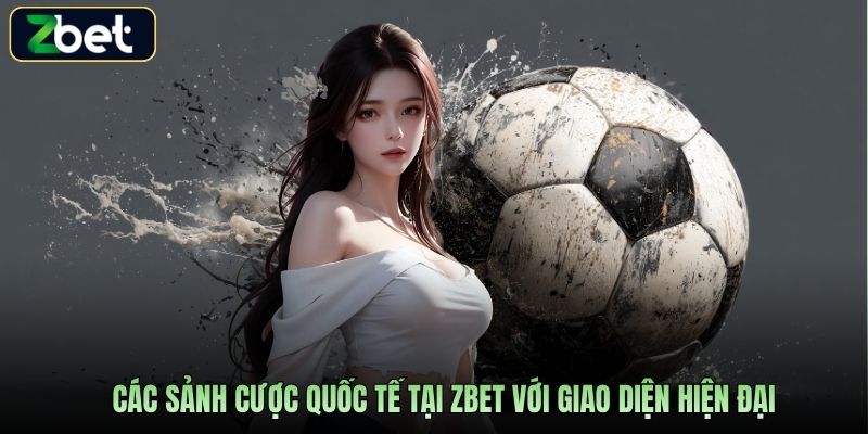 Các sảnh cược quốc tế tại Zbet với giao diện hiện đại