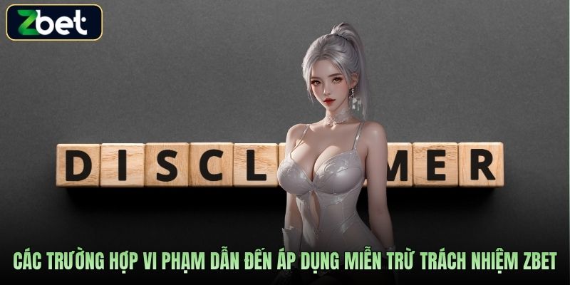 Các trường hợp vi phạm dẫn đến áp dụng miễn trừ trách nhiệm Zbet
