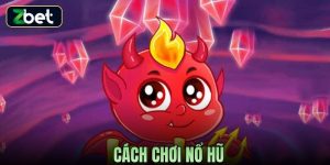 CÁCH CHƠI NỔ HŨ ZBET - BÍ QUYẾT SĂN JACKPOT TỪ CƠ BẢN ĐẾN NÂNG CAO