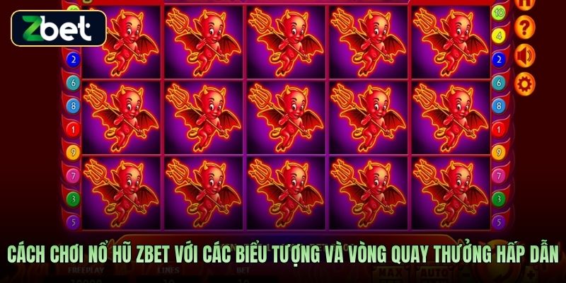Cách chơi nổ hũ Zbet với các biểu tượng và vòng quay thưởng hấp dẫn