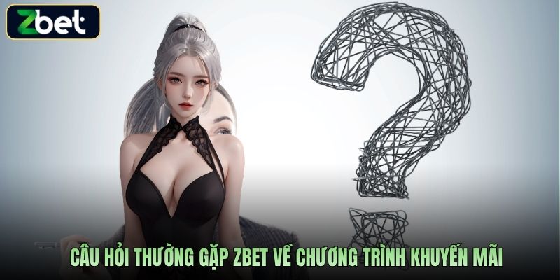 Câu hỏi thường gặp Zbet về chương trình khuyến mãi