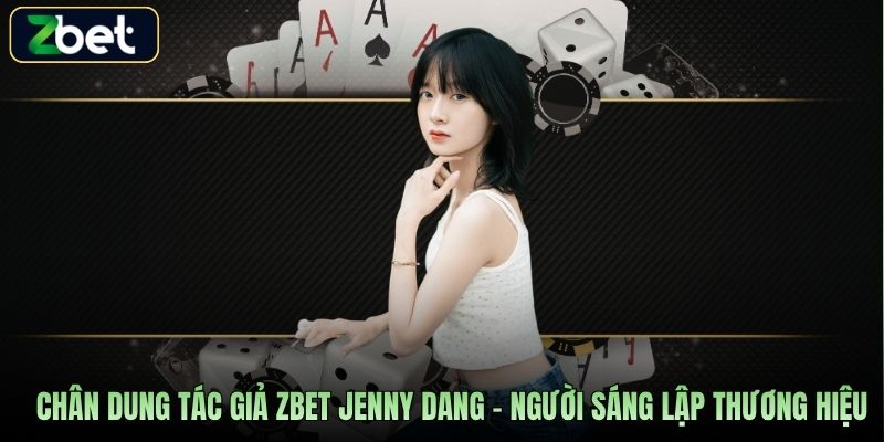 Chân dung tác giả Zbet Jenny Dang - người sáng lập thương hiệu