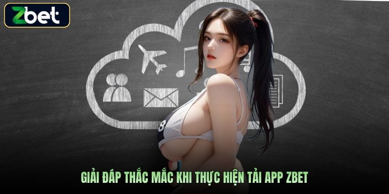 Giải đáp thắc mắc khi thực hiện tải app Zbet