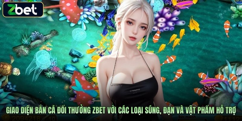 Giao diện bắn cá đổi thưởng Zbet với các loại súng, đạn và vật phẩm hỗ trợ