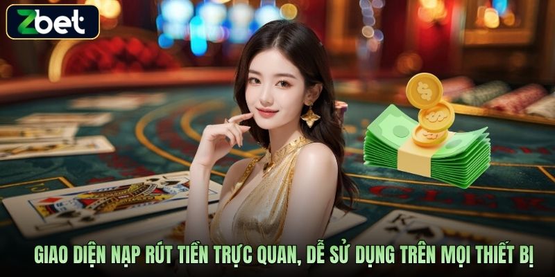 Giao diện nạp rút tiền trực quan, dễ sử dụng trên mọi thiết bị