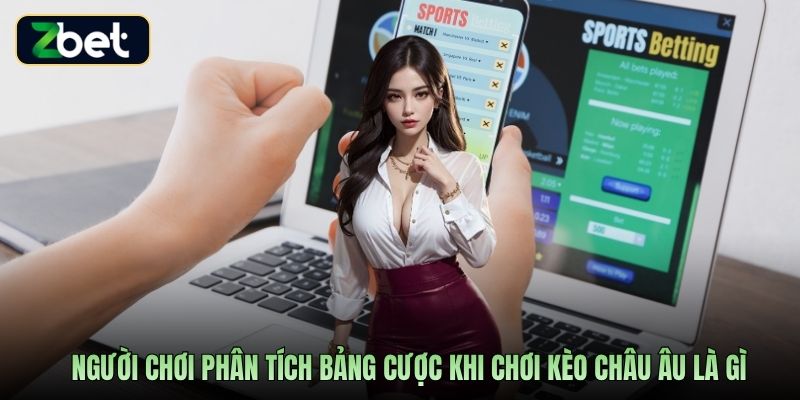 Người chơi phân tích bảng cược khi chơi kèo châu Âu là gì