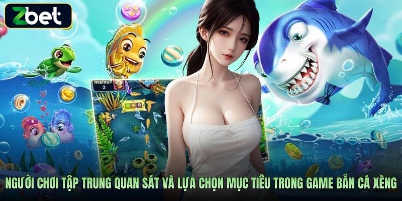Người chơi tập trung quan sát và lựa chọn mục tiêu trong game bắn cá xèng