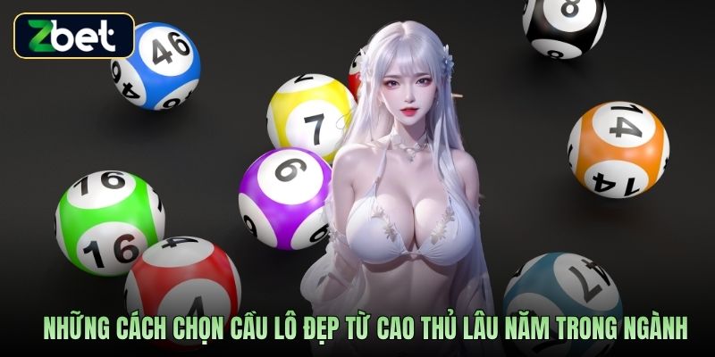 Những cách chọn cầu lô đẹp từ cao thủ lâu năm trong ngành