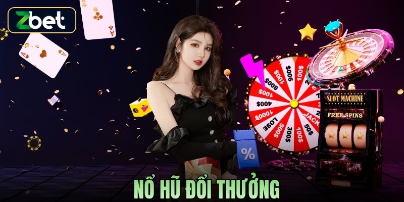 NỔ HŨ ĐỔI THƯỞNG ZBET - SĂN JACKPOT ĐỈNH CAO CHO NGƯỜI CHƠI