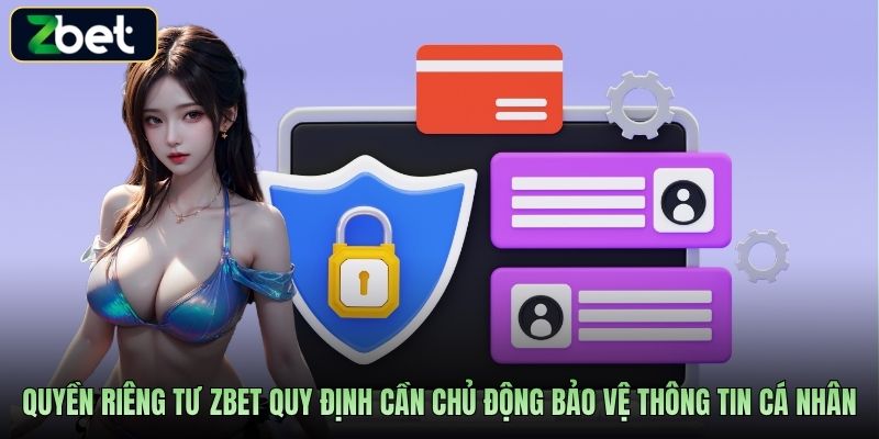 Quyền riêng tư Zbet quy định cần chủ động bảo vệ thông tin cá nhân