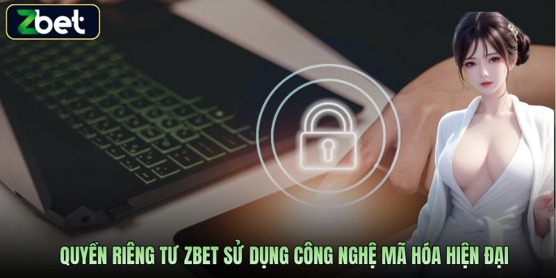 Quyền riêng tư Zbet sử dụng công nghệ mã hóa hiện đại