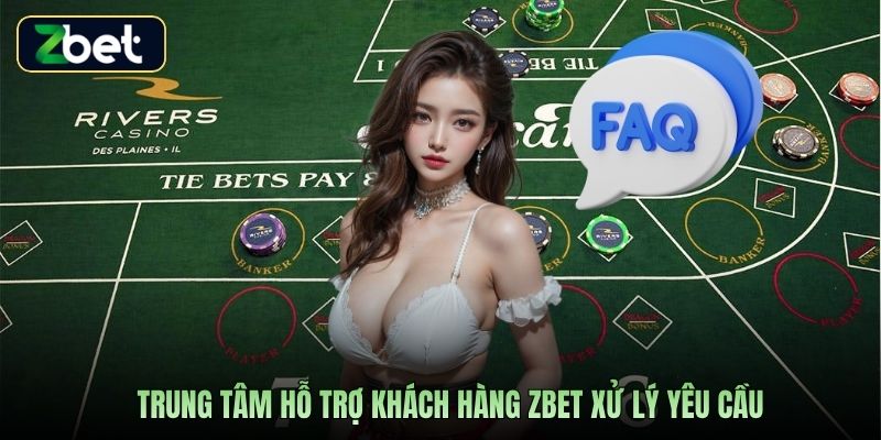 Trung tâm hỗ trợ khách hàng Zbet xử lý yêu cầu