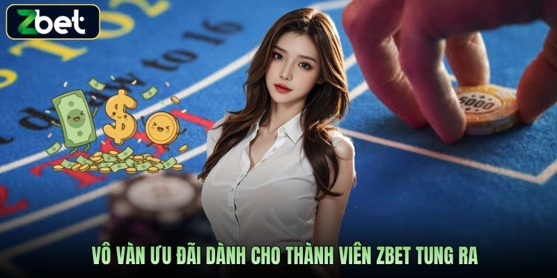 Vô vàn ưu đãi dành cho thành viên Zbet tung ra